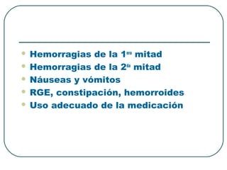  Hemorragias de la 1era
mitad
 Hemorragias de la 2da
mitad
 Náuseas y vómitos
 RGE, constipación, hemorroides
 Uso adecuado de la medicación
 