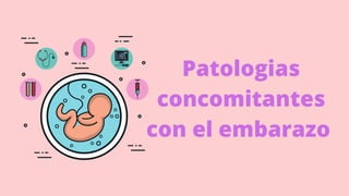Patologias
concomitantes
con el embarazo
 