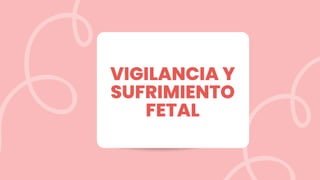 VIGILANCIA Y
SUFRIMIENTO
FETAL
 