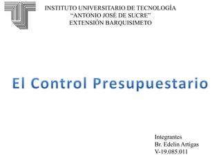 INSTITUTO UNIVERSITARIO DE TECNOLOGÍA
“ANTONIO JOSÉ DE SUCRE”
EXTENSIÓN BARQUISIMETO
Integrantes
Br. Edelin Artigas
V-19.085.011
 