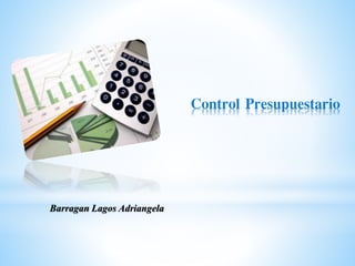 Control Presupuestario
Barragan Lagos Adriangela
 
