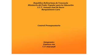 Republica Bolivariana de Venezuela
Ministerio del Poder Popular para la Educación
I.U.T. Antonio José de Sucre
Barquisimeto-Lara
Control Presupuestario
Integrante:
Gustavo rea
C.I: 22314946
 