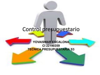Control presupuestario
YOVAISMAR ESCALONA
CI 22190359
TECNICA PRESUPUESTARIA S3
 