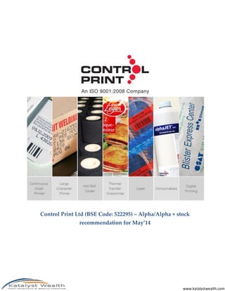 www.katalystwealth.com
Control Print Ltd (BSE Code: 522295) – Alpha/Alpha + stock
recommendation for May’14
 