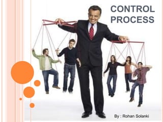 CONTROL
PROCESS




By : Rohan Solanki
 