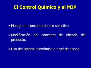 Manejo de concepto de uso selectivo. Modificación del concepto de eficacia del producto. Uso del umbral económico o nivel de accion El Control Químico y el MIP 