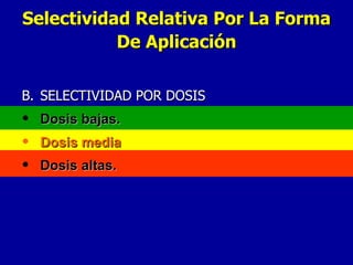 B. SELECTIVIDAD POR DOSIS Dosis bajas. Dosis media Dosis altas. Selectividad Relativa Por La Forma De Aplicación 