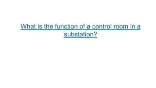 What is the function of a control room in a
substation?
 