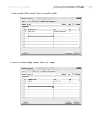 INGENIERÍA Y GESTIÓN CONTROL Y SEGUIMIENTO CON PROJECT 173
 El acero empieza 5 días después de comenzar el encofrado.
 El concreto ﬁnalizará 2 días después de concluir el acero.
 