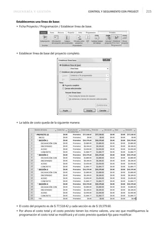 INGENIERÍA Y GESTIÓN CONTROL Y SEGUIMIENTO CON PROJECT 215
Establecemos una línea de base:
 Ficha Proyecto / Programación / Establecer línea de base.
 Establecer línea de base del proyecto completo.
 La tabla de costo queda de la siguiente manera:
 El costo del proyecto es de $ 77,518.42 y cada sección es de $ 19,379.60.
 Por ahora el costo total y el costo previsto tienen los mismo valores, una vez que modiﬁquemos la
programación el costo total se modiﬁcará y el costo previsto quedará ﬁjo para modiﬁcar.
 