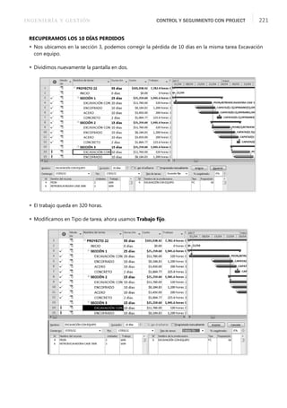 INGENIERÍA Y GESTIÓN CONTROL Y SEGUIMIENTO CON PROJECT 221
RECUPERAMOS LOS 10 DÍAS PERDIDOS
 Nos ubicamos en la sección 3, podemos corregir la pérdida de 10 días en la misma tarea Excavación
con equipo.
 Dividimos nuevamente la pantalla en dos.
 El trabajo queda en 320 horas.
 Modiﬁcamos en Tipo de tarea, ahora usamos Trabajo ﬁjo.
 