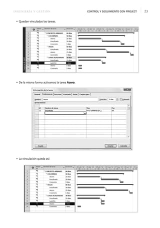 INGENIERÍA Y GESTIÓN CONTROL Y SEGUIMIENTO CON PROJECT 23
 Quedan vinculadas las tareas.
 De la misma forma activamos la tarea Acero.
 La vinculación queda así:
 