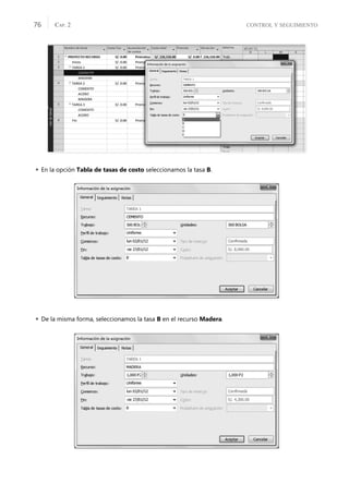 CONTROL Y SEGUIMIENTO
CAP. 2
76
 En la opción Tabla de tasas de costo seleccionamos la tasa B.
 De la misma forma, seleccionamos la tasa B en el recurso Madera.
 