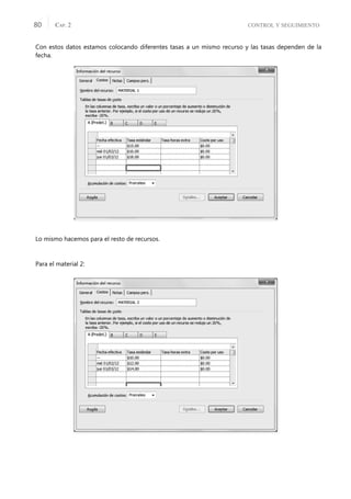 CONTROL Y SEGUIMIENTO
CAP. 2
80
Con estos datos estamos colocando diferentes tasas a un mismo recurso y las tasas dependen de la
fecha.
Lo mismo hacemos para el resto de recursos.
Para el material 2:
 