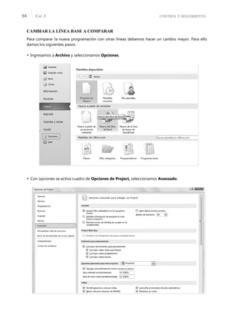 CONTROL Y SEGUIMIENTO
CAP. 2
94
CAMBIAR LA LÍNEA BASE A COMPARAR
Para comparar la nueva programación con otras líneas debemos hacer un cambio mayor. Para ello
damos los siguientes pasos:
 Ingresamos a Archivo y seleccionamos Opciones.
 Con opciones se activa cuadro de Opciones de Project, seleccionamos Avanzado.
 