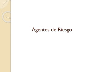 Agentes de Riesgo
 