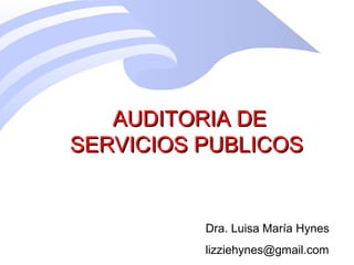 AUDITORIA DEAUDITORIA DE
SERVICIOS PUBLICOSSERVICIOS PUBLICOS
Dra. Luisa María Hynes
lizziehynes@gmail.com
 