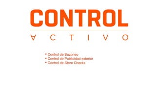  Control de Buzoneo
 Control de Publicidad exterior
 Control de Store Checks

 