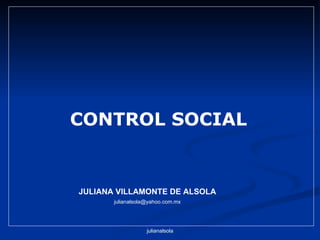 JULIANA VILLAMONTE DE ALSOLA [email_address] CONTROL SOCIAL 