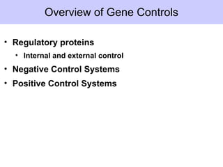 Overview of Gene Controls
• Regulatory proteins
• Internal and external control
• Negative Control Systems
• Positive Control Systems
 