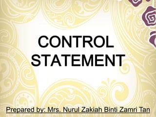 Prepared by: Mrs. Nurul Zakiah Binti Zamri Tan
CONTROL
STATEMENT
 