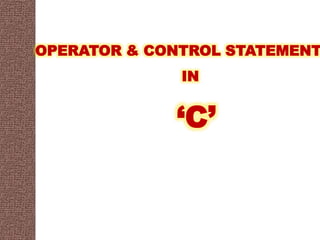 OPERATOR & CONTROL STATEMENT
IN
‘C’
 