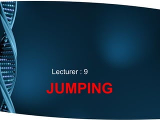 JUMPING
Lecturer : 9
 
