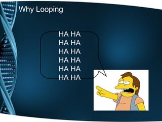 Why Looping
HA HA
HA HA
HA HA
HA HA
HA HA
HA HA
 