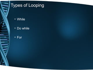 Types of Looping
• While
• Do while
• For
 