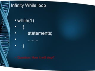 Infinity While loop
• while(1)
• {
• statements;
• ........
• }
• Question: How it will stop?
 