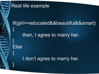 Real life example
If(girl==educated&&beautiful&&smart)
{
then, I agree to marry her.
}
Else
{
I don’t agree to marry her.
}
 