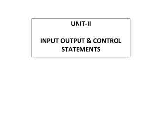 UNIT-II
INPUT OUTPUT & CONTROL
STATEMENTS
 