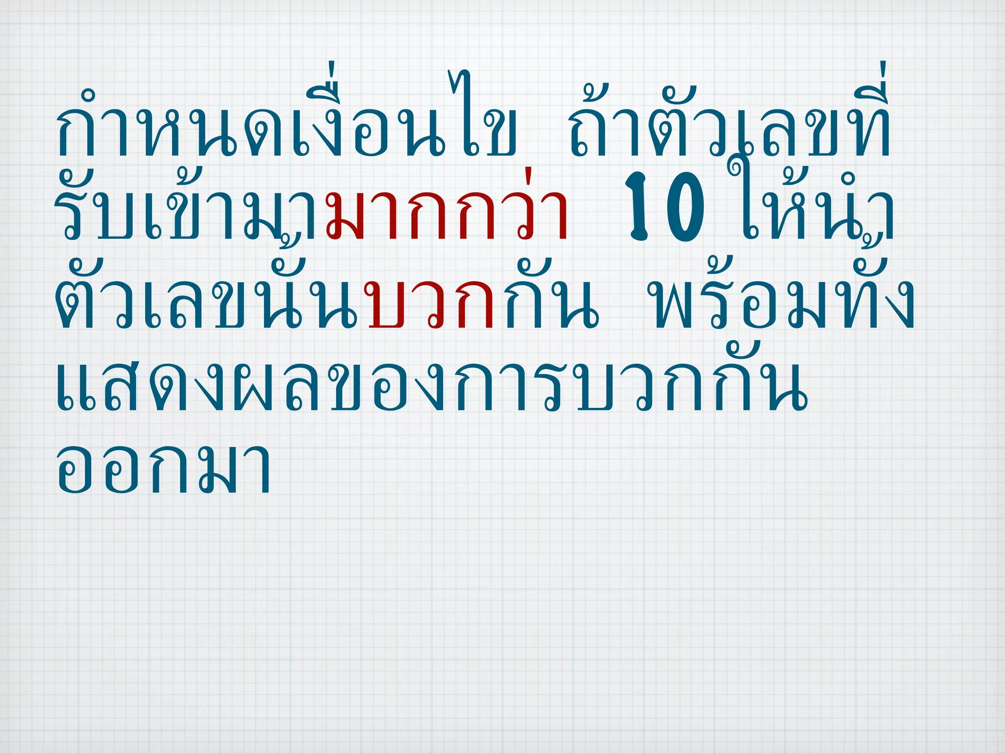 กำหนดเงื่อนไข ถ้าตัวเลขที่รับเข้ามา มากกว่า   10  ให้นำตัวเลขนั้น บวก กัน พร้อมทั้งแสดงผลของการบวกกันออกมา 