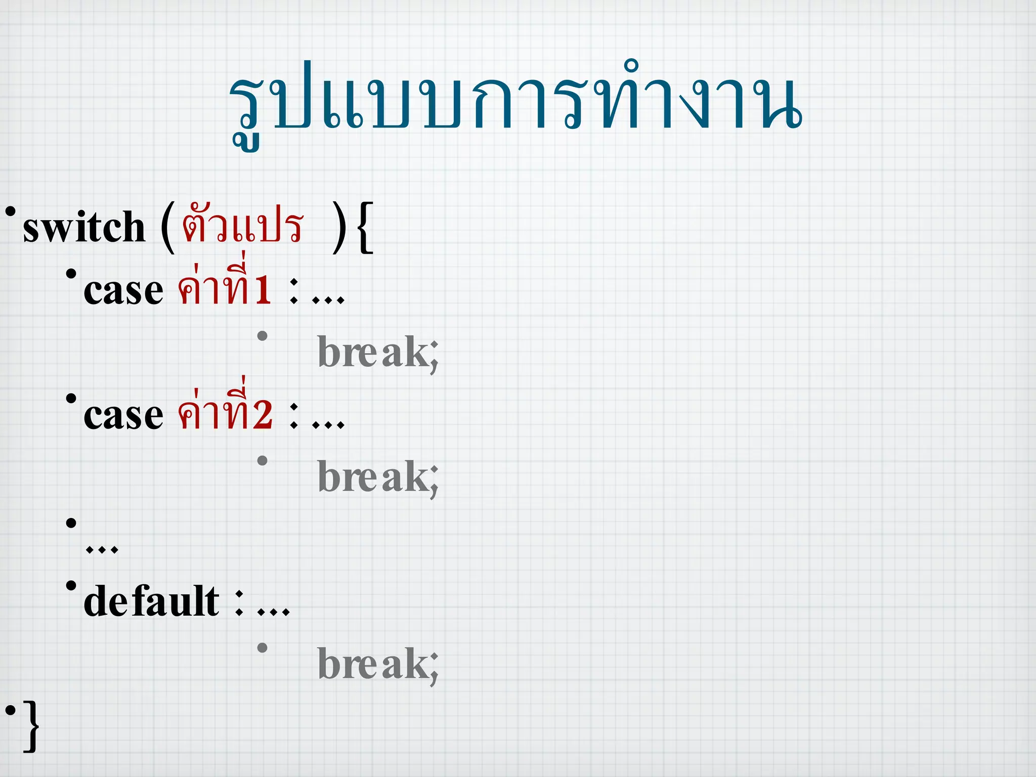 รูปแบบการทำงาน switch (  ตัวแปร   ) { case  ค่าที่ 1  : ... break; case  ค่าที่ 2  : ... break; ... default : ... break; } 