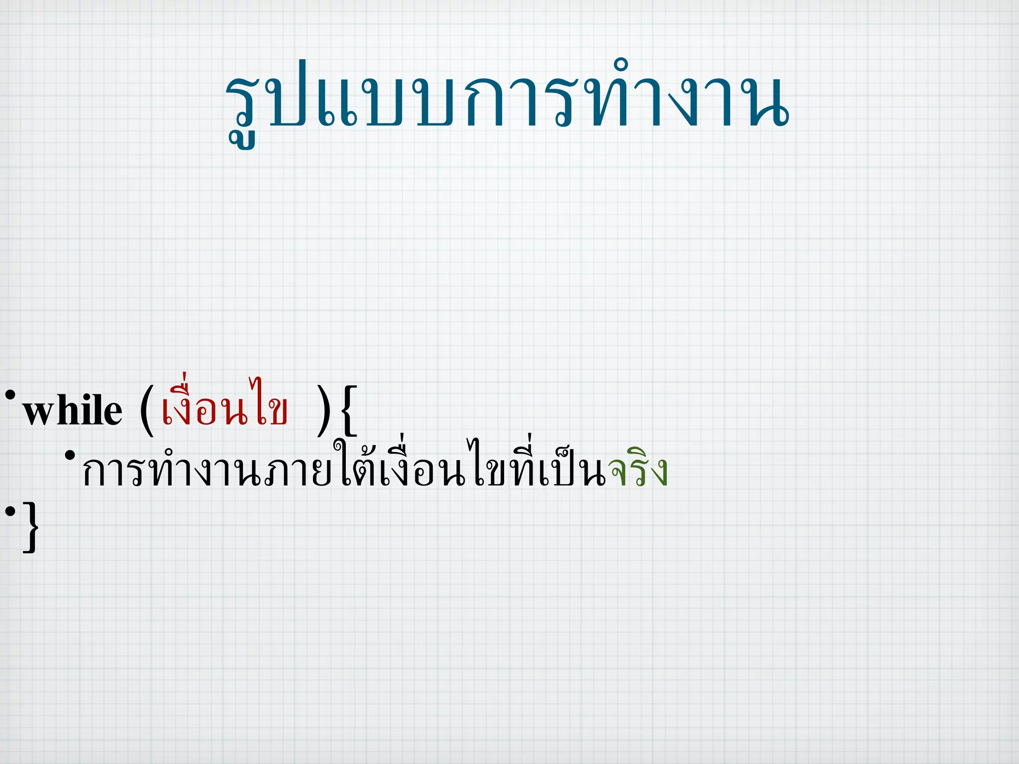 รูปแบบการทำงาน while (  เงื่อนไข   ) { การทำงานภายใต้เงื่อนไขที่เป็น จริง } 