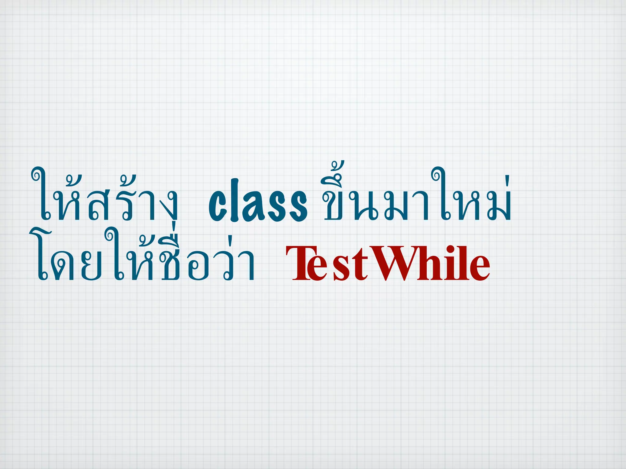ให้สร้าง  class  ขึ้นมาใหม่ โดยให้ชื่อว่า  TestWhile 