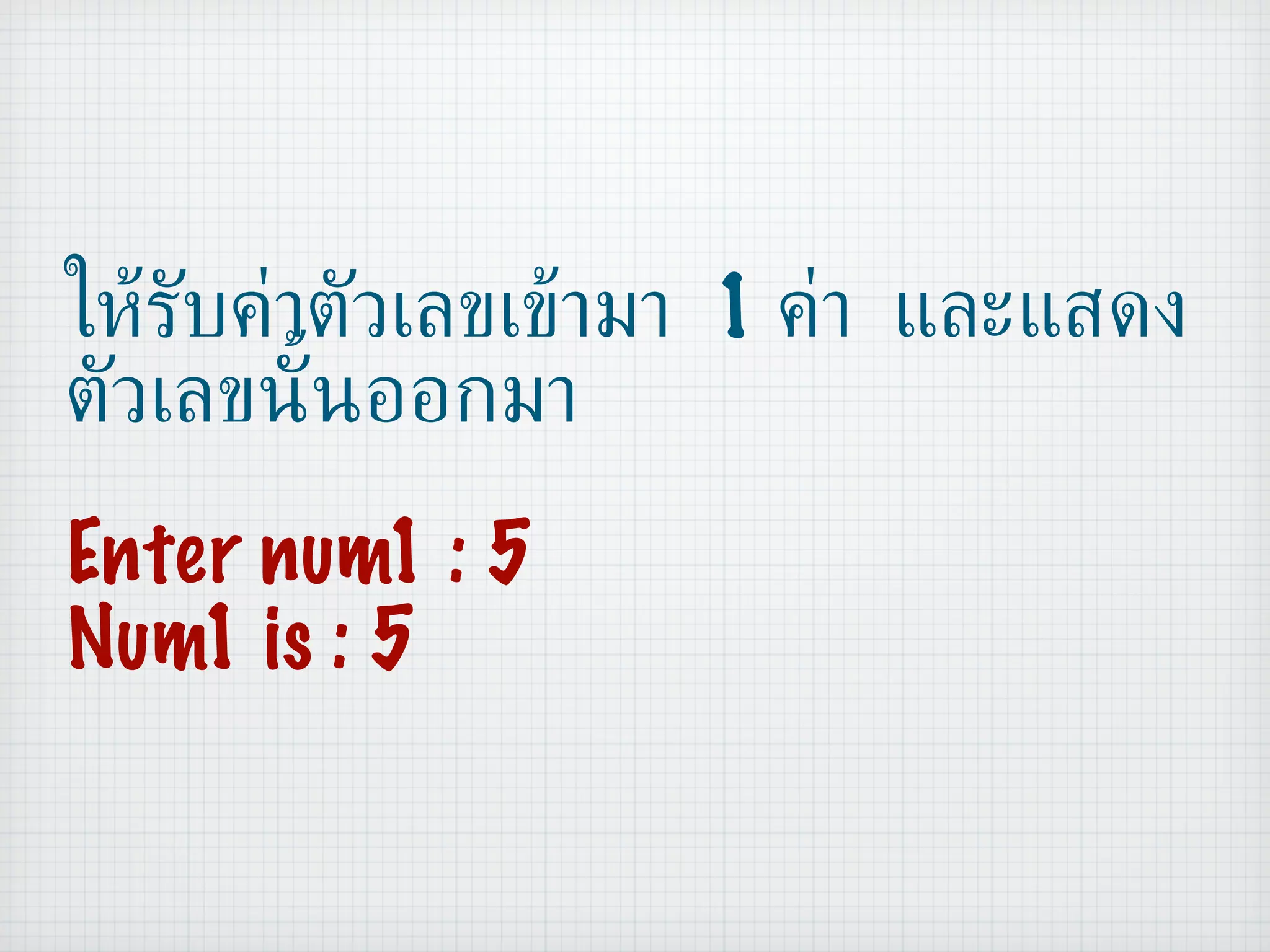 ให้รับค่าตัวเลขเข้ามา  1  ค่า และแสดงตัวเลขนั้นออกมา Enter num1 : 5 Num1 is : 5 