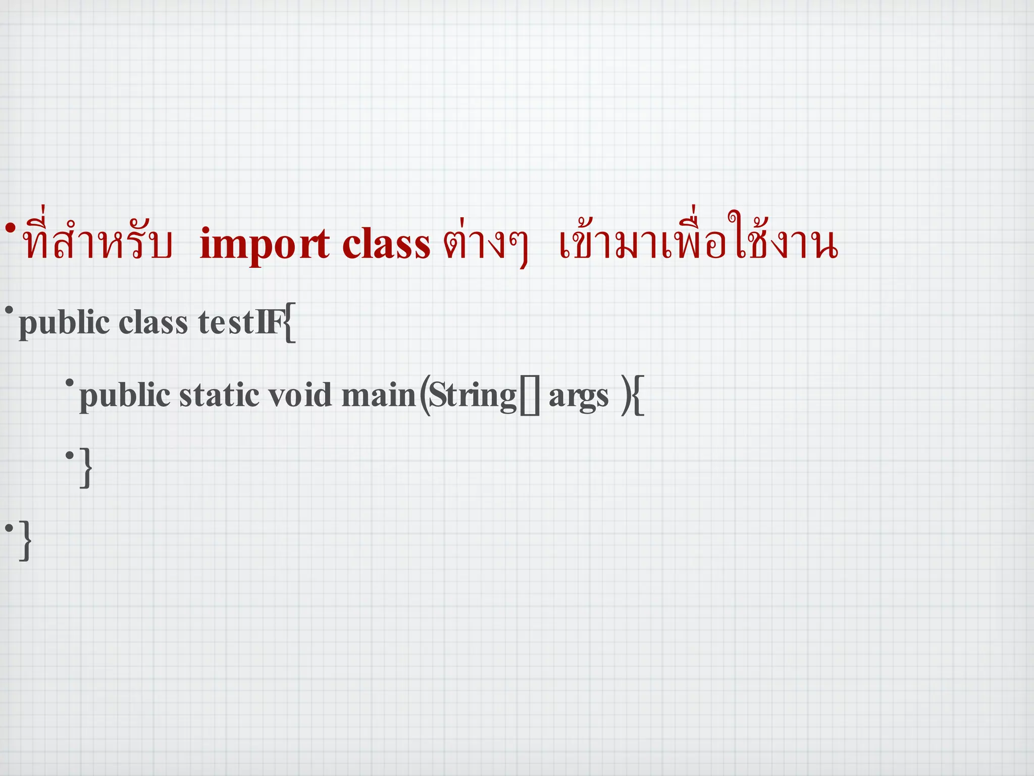ที่สำหรับ  import class  ต่างๆ เข้ามาเพื่อใช้งาน public class testIF{ public static void main(String[] args ){ } } 