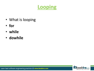 Looping
• What is looping
• for
• while
• dowhile
 