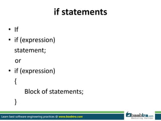 if statements
• If
• if (expression)
statement;
or
• if (expression)
{
Block of statements;
}
 