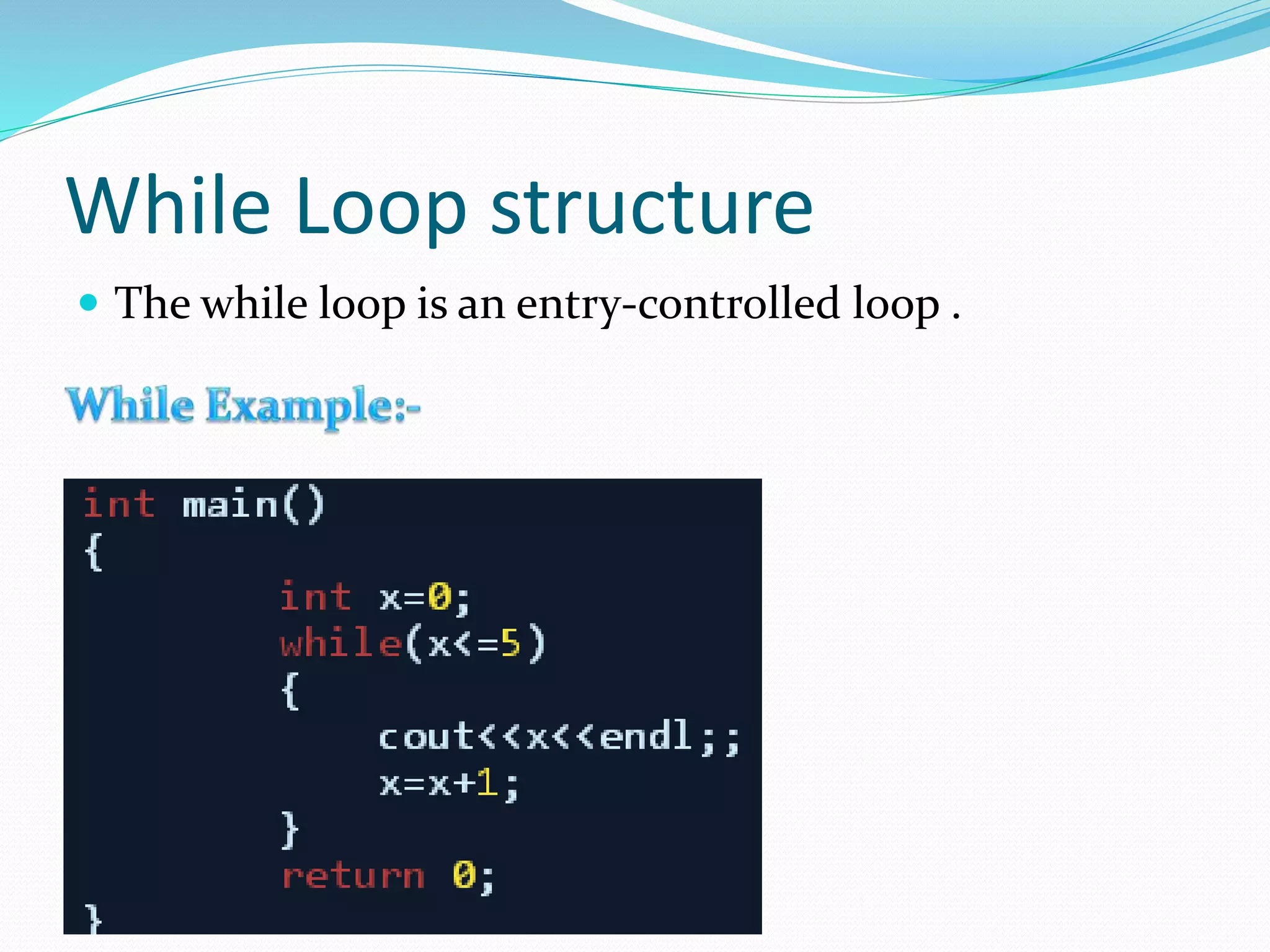 While Loop structure
The while loop is an entry-controlled loop .