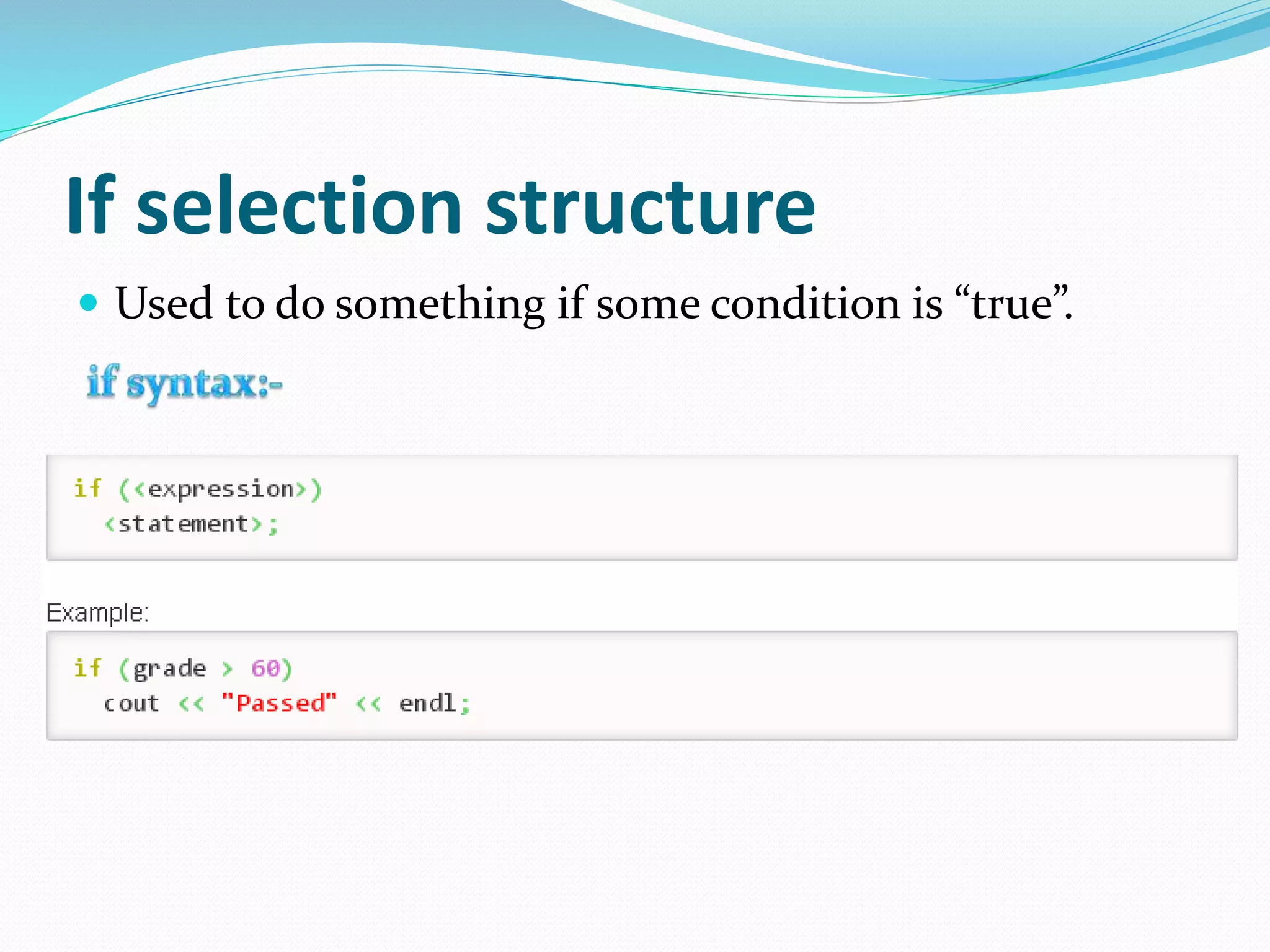 If selection structure
Used to do something if some condition is “true”.