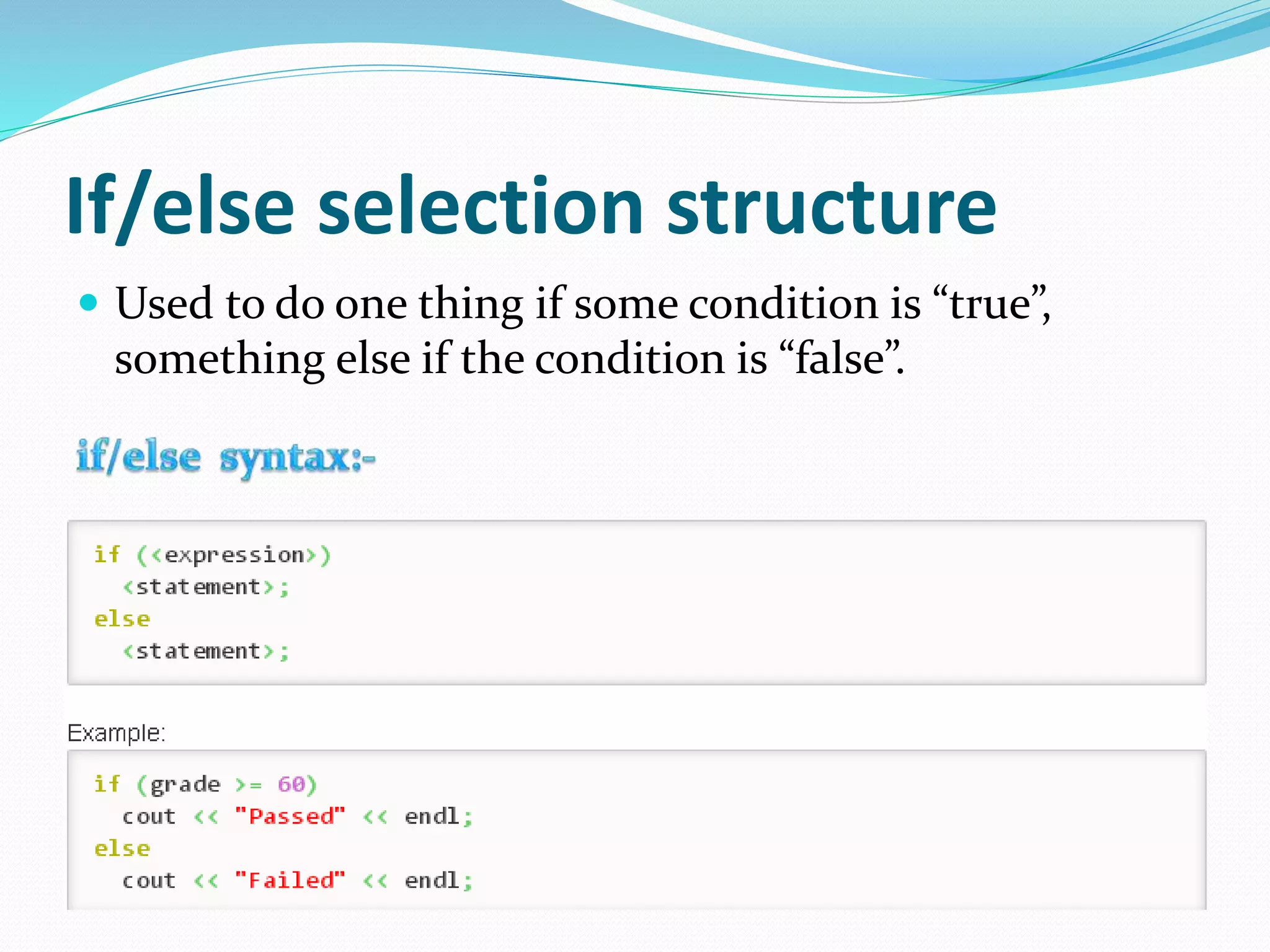 If/else selection structure
Used to do one thing if some condition is “true”,
something else if the condition is “false”.
