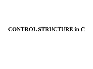 CONTROL STRUCTURE in C
 