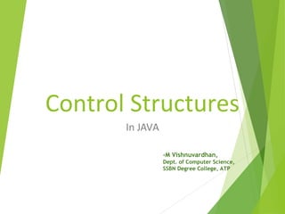 Control Structures
In JAVA
-M Vishnuvardhan,
Dept. of Computer Science,
SSBN Degree College, ATP
 