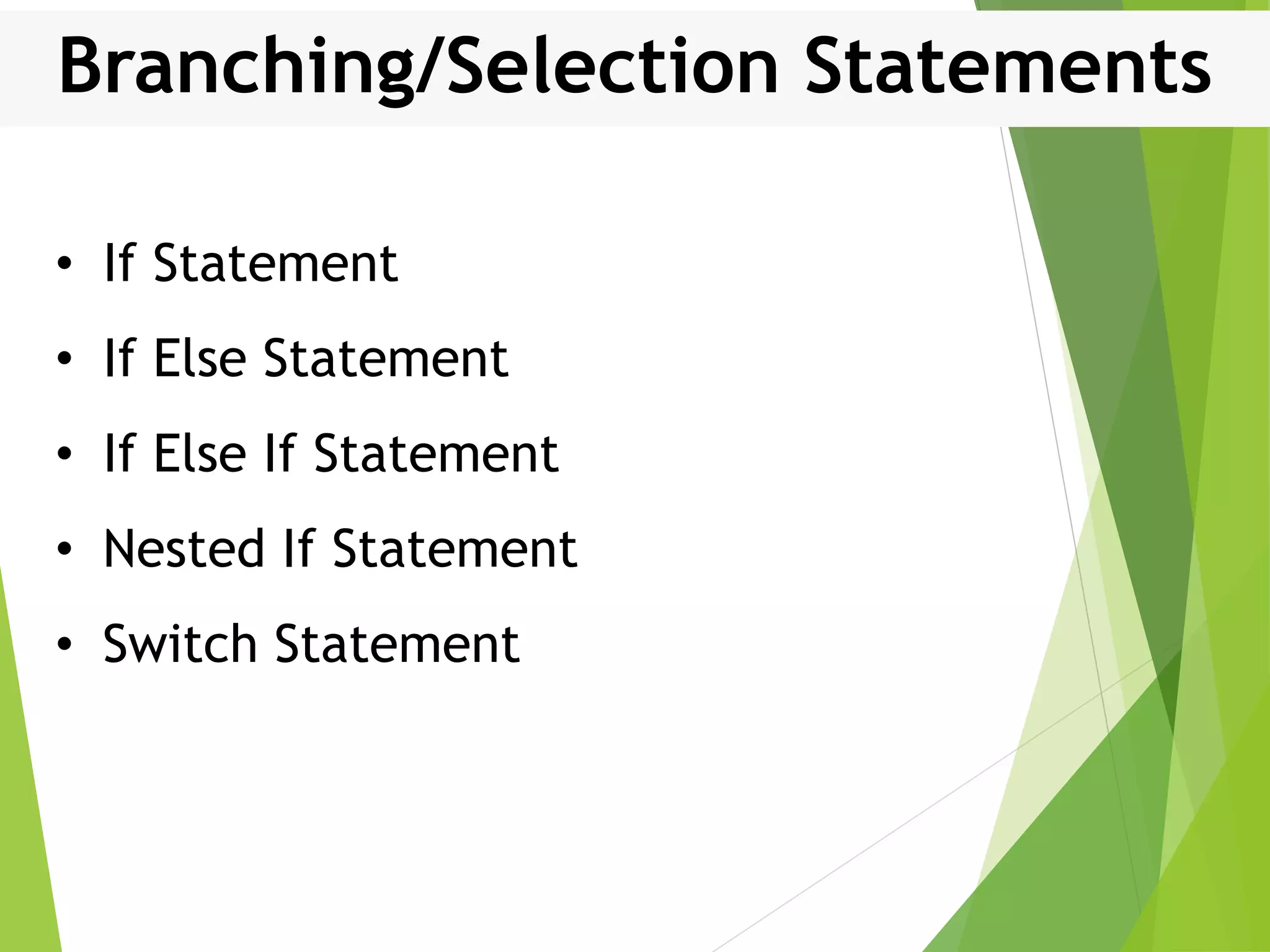 Branching/Selection Statements • If Statement • If Else Statement • If Else If Statement • Nested If Statement • Switch Statement 