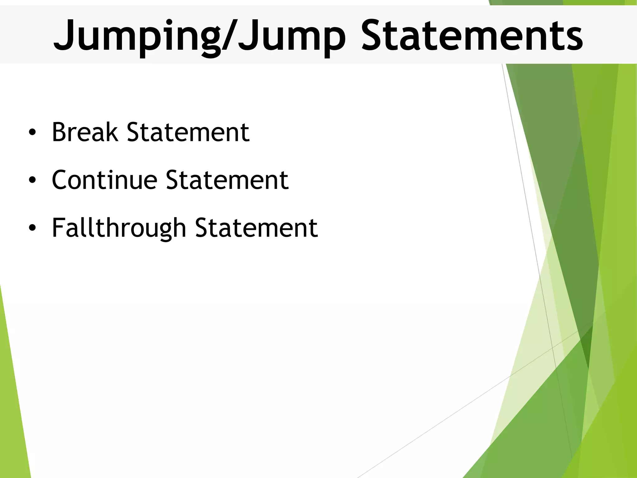 Jumping/Jump Statements • Break Statement • Continue Statement • Fallthrough Statement 