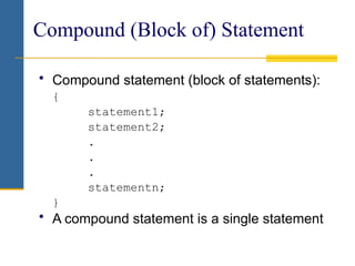 Compound (Block of) Statement
• Compound statement (block of statements):
{
statement1;
statement2;
.
.
.
statementn;
}
• A compound statement is a single statement
 