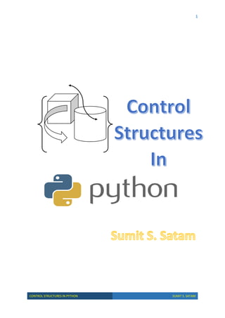 1
CONTROL STRUCTURES IN PYTHON SUMIT S. SATAM
 