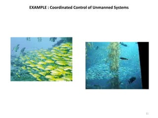 11
EXAMPLE : Coordinated Control of Unmanned Systems
 